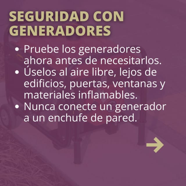 Generator safety. Test generators now. Use them outdoors, away from buildings. Never connect a generator to a wall outlet.